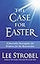The Case for Easter: Journalist Investigates the Evidence for the Resurrection