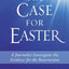 The Case for Easter: Journalist Investigates the Evidence for the Resurrection