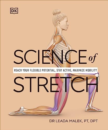 DK Science of Stretch Reach Your Flexible Potential, Stay Active, Maximize Mobility.