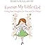 Forever My Little Girl: Loving Your Daughter for Now and for Always