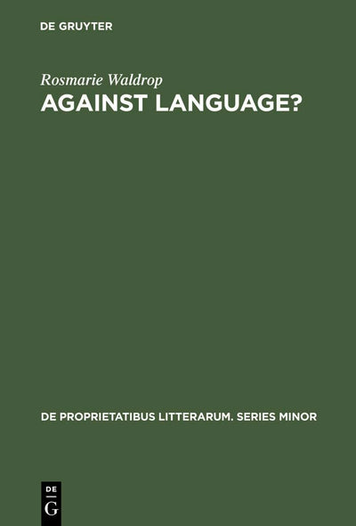 Against Language?: "dissatisfaction with Language" as Theme and as Impulse Towards Experiments in Twentieth Century Poetry (De Proprietatibus Litterarum. Series Minor, 6)