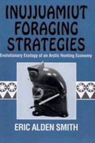 Inujjuamiut Foraging Strategies: Evolutionary Ecology of an Arctic Hunting Economy (Foundations of Human Behavior)