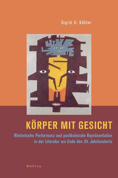 Korper Mit Gesicht: Rhetorische Performanz Und Postkoloniale Reprasentation in Der Literatur Am Ende Des 20. Jahrhunderts (German Edition)