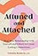 Attuned and Attached: Heal Your Relationship with Yourself and Others to Create Lasting Connections