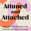 Attuned and Attached: Heal Your Relationship with Yourself and Others to Create Lasting Connections