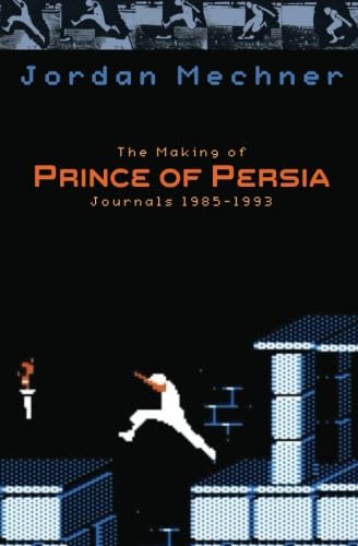 The Making of Prince of Persia: Journals 1985 - 1993 (Mechner Journals Series)