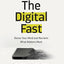 The Digital Fast: Detox Your Mind and Reclaim What Matters Most (Updated Second Edition)