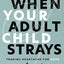 When Your Adult Child Strays: Trading Heartache for Hope