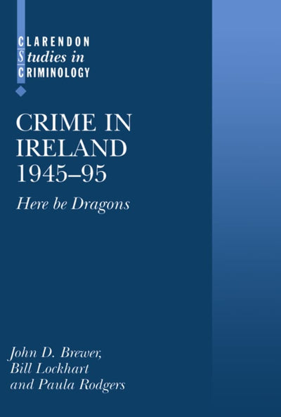 Crime in Ireland 1945-95: `Here be Dragons' (Clarendon Studies in Criminology)