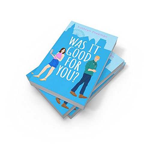 Was It Good For You?: A feel-good grumpy x sunshine romcom for 2024 which reads just like a movie! (The Kathryn Freeman Romcom Collection) (Book 8)