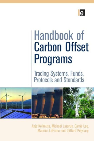 Handbook of Carbon Offset Programs: Trading Systems, Funds, Protocols and Standards (Environmental Market Insights)