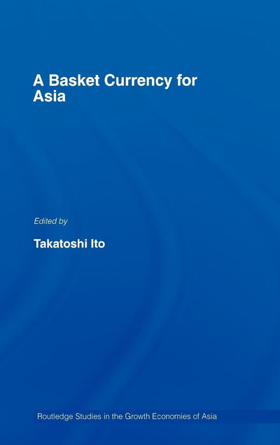 A Basket Currency for Asia (Routledge Studies in the Growth Economies of Asia)