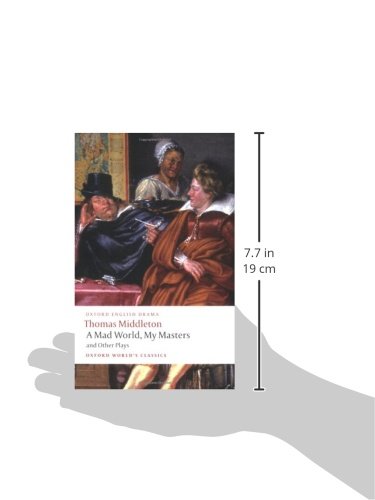 A Mad World, My Masters and Other Plays: A Mad World, My Masters; Michaelmas Term; A trick to Catch the Old One; No Wit, No Help Like a Woman's (Oxford World's Classics)