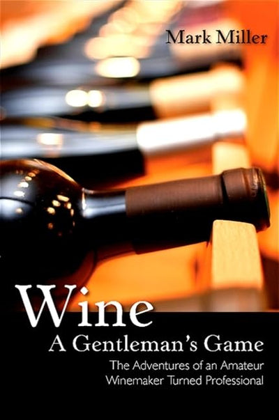 Wine - A Gentleman's Game: The Adventures of an Amateur Winemaker Turned Professional (Excelsior Editions)
