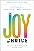 The Joy Choice: How to Finally Achieve Lasting Changes in Eating and Exercise