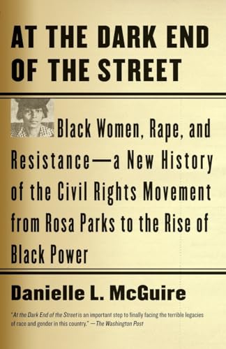 At the Dark End of the Street: Black Women, Rape, and Resistance--A New History of the Civil Rights Movement from Rosa Parks to the Rise of Black Power