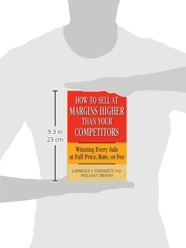 How to Sell at Margins Higher Than Your Competitors : Winning Every Sale at Full Price, Rate, or Fee