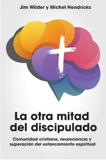 La Otra Mitad del Discipulado - Editorial Mundo Hispano - Neurociencia - Estancamiento Espiritual - Jim Wilder - Michel Hendricks - Edición en Espaol - Tapa Blanda (Spanish Edition)