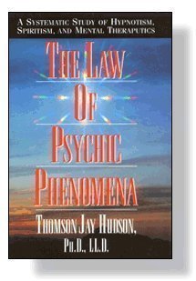 The Law of Psychic Phenomena: A Working Hypothesis for the Systemic Study of Hypnotism, Spiritism, Mental Therapeutics, Etc.