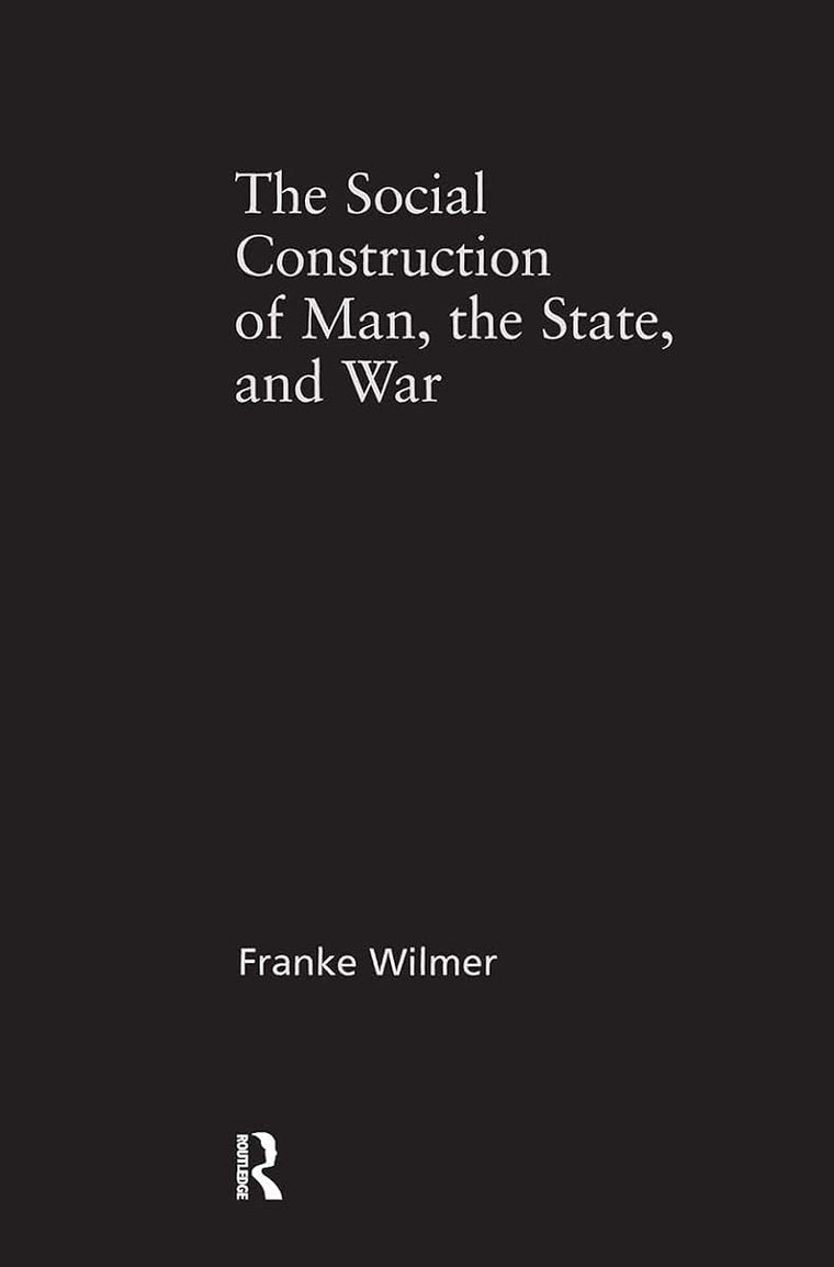 The Social Construction of Man, the State and War