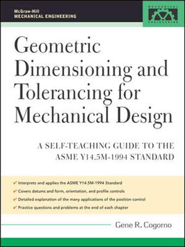 Geometric Dimensioning and Tolerancing for Mechanical Design: A Self-Teaching Guide to ANSI Y 14.5M1982 and ASME Y 14.5M1994 Standards