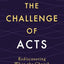 The Challenge of Acts: Rediscovering What the Church Was and Is