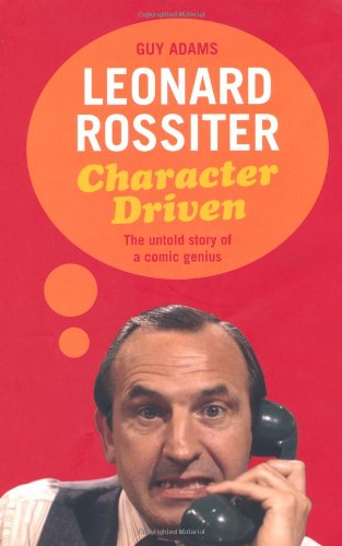 Leonard Rossiter: Character Driven: The Untold Story of a Comic Genius
