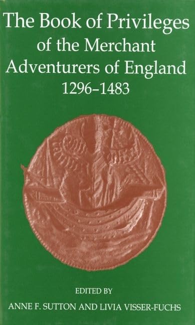 The Book of Privileges of the Merchant Adventurers of England, 1296-1483 (Records of Social and Economic History)