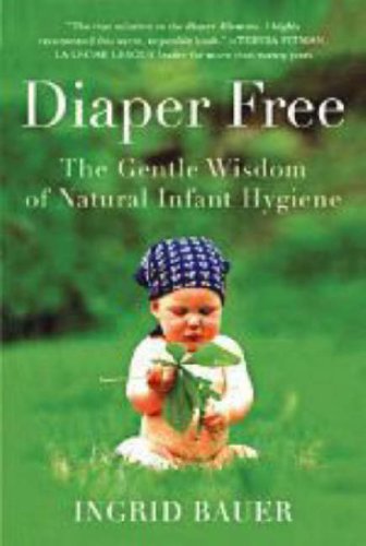 Diaper Free: The Gentle Wisdom of Natural Infant Hygiene by