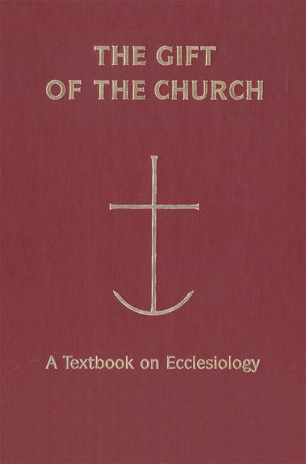 The Gift of the Church: A Textbook on Ecclesiology (Theology)