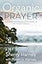 Organic Prayer: Discover the Presence and Power of God in the Everyday (Organic Outreach)
