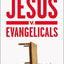 Jesus v. Evangelicals: A Biblical Critique of a Wayward Movement