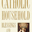 Catholic Household Blessings and Prayers: A Companion to The Catechism of the Catholic Church