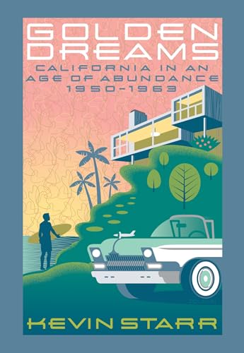 GOLDEN DREAMS: California in an Age of Abundance, 1950-1963 (Americans and the California Dream)