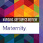 Nursing Key Topics Review: Maternity by Elsevier Inc