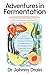 Adventures in Fermentation: From Ancient Origins to Culinary Frontiers, an Exploration of the Microbes That Shape the World We Live In