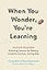 When You Wonder, You're Learning: Mister Rogers' Enduring Lessons for Raising Creative, Curious, Caring Kids