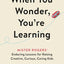When You Wonder, You're Learning: Mister Rogers' Enduring Lessons for Raising Creative, Curious, Caring Kids