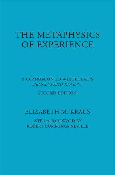 The Metaphysics of Experience: A Companion to Whitehead's Process and Reality (American Philosophy)