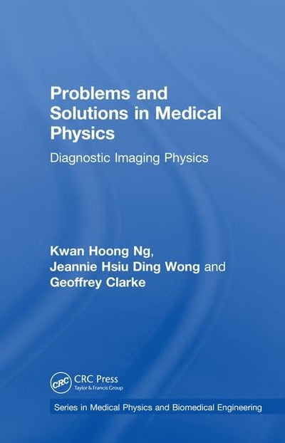 Problems and Solutions in Medical Physics: Diagnostic Imaging Physics (Series in Medical Physics and Biomedical Engineering)
