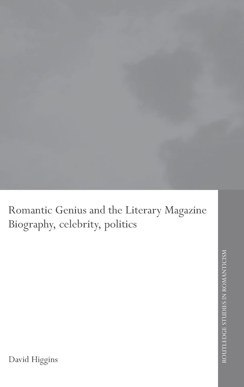 Romantic Genius and the Literary Magazine: Biography, Celebrity, Politics (Routledge Studies in Romanticism)