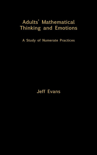Adults' Mathematical Thinking and Emotions: A Study of Numerate Practice (Studies in Mathematics Education)