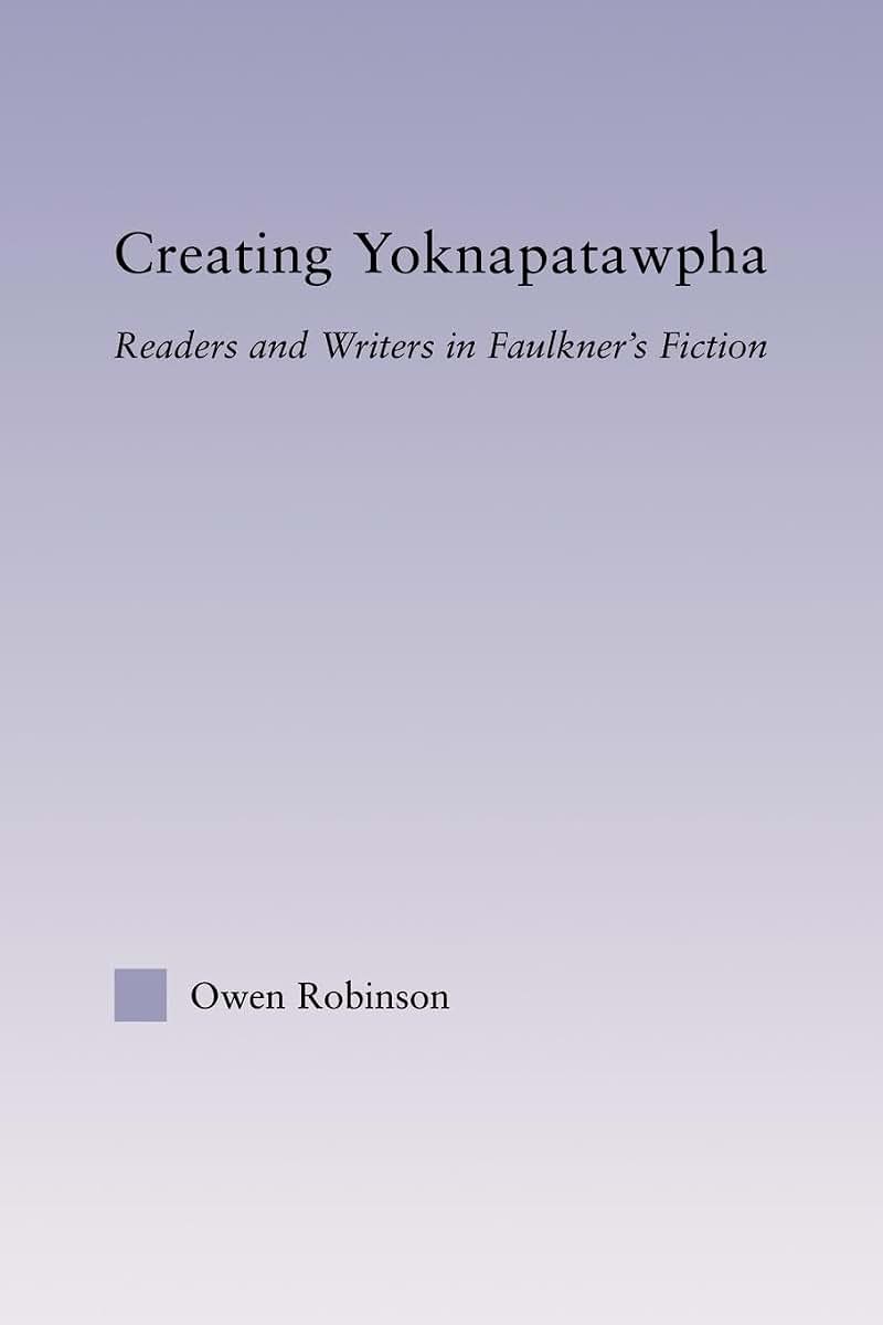 Creating Yoknapatawpha (Studies in Major Literary Authors)