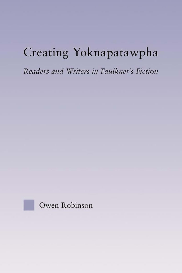 Creating Yoknapatawpha (Studies in Major Literary Authors)
