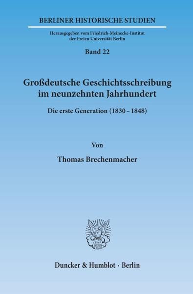 Grossdeutsche Geschichtsschreibung Im Neunzehnten Jahrhundert: Die Erste Generation (183-48) (Berliner Historische Studien) (German Edition)