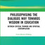 Philosophising the Dialogos Way towards Wisdom in Education