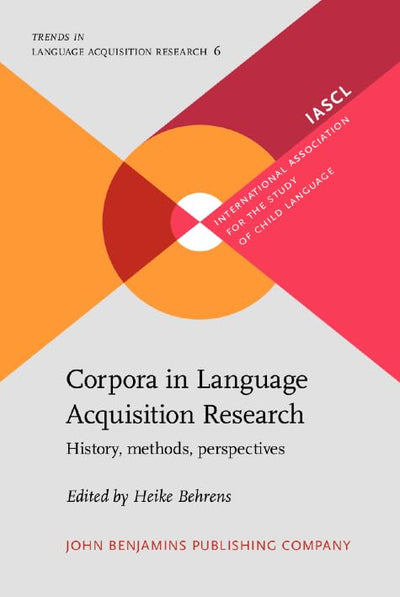 Corpora in Language Acquisition Research: History, Methods, Perspectives (Trends in Language Acquisition Research, Vol. 6)