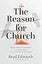 The Reason for Church: Why the Body of Christ Still Matters in an Age of Anxiety, Division, and Radical Individualism