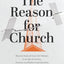 The Reason for Church: Why the Body of Christ Still Matters in an Age of Anxiety, Division, and Radical Individualism