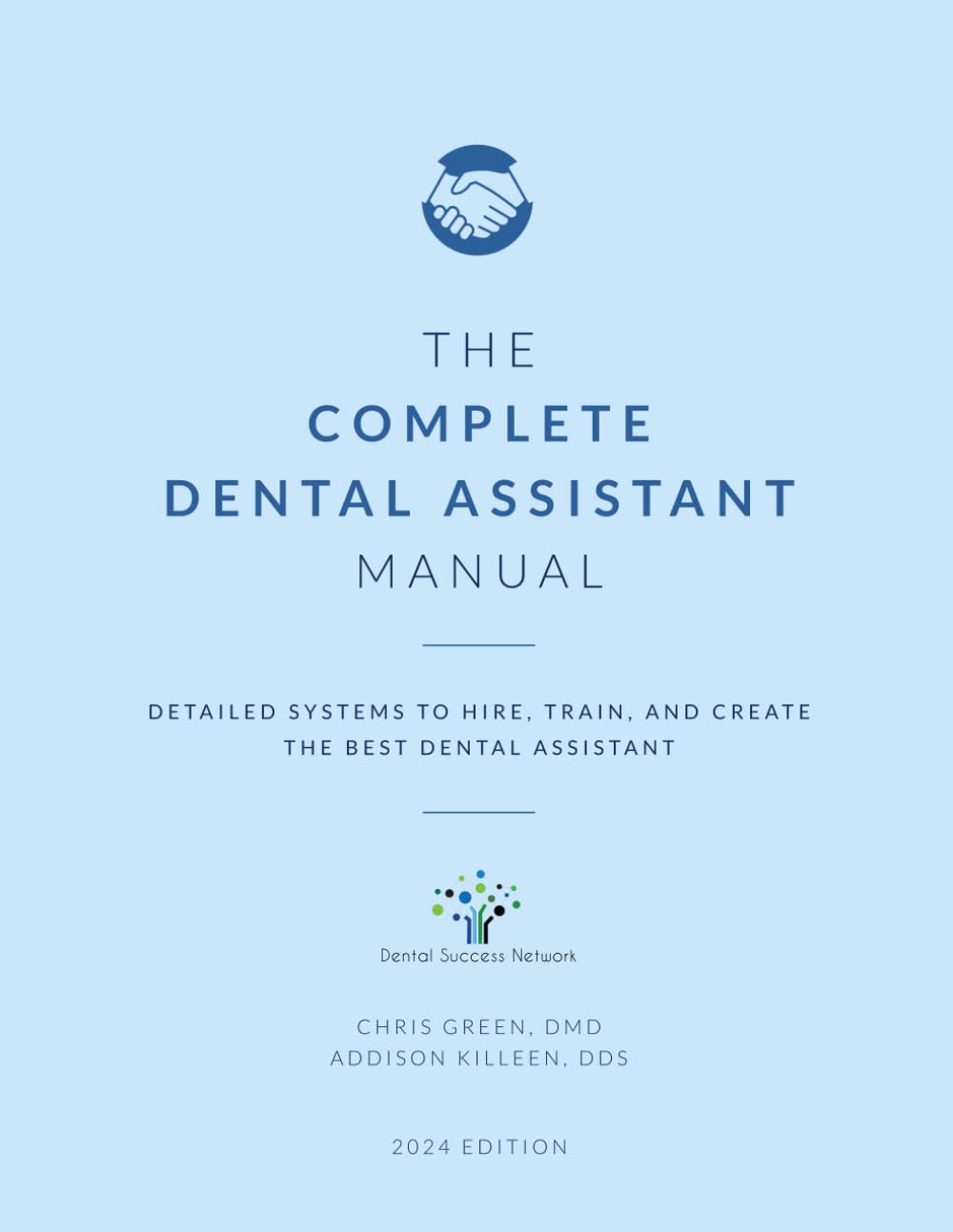 The Complete Dental Assistant Manual: Detailed Systems to Hire, Train, and Create the Best Dental Assistant